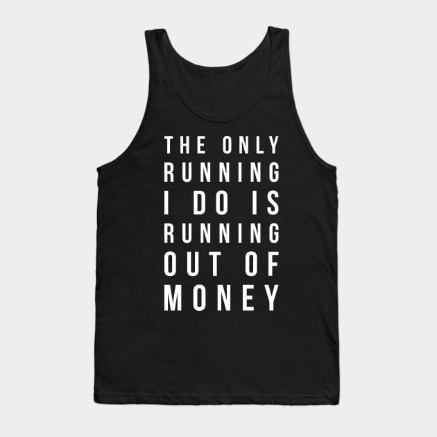 The only running I do is running out of money funny t-shirt Tank Top by RedYolk